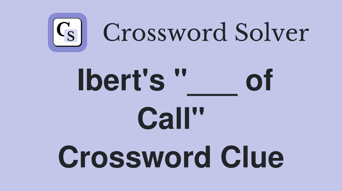 Ibert's "___ of Call" Crossword Clue