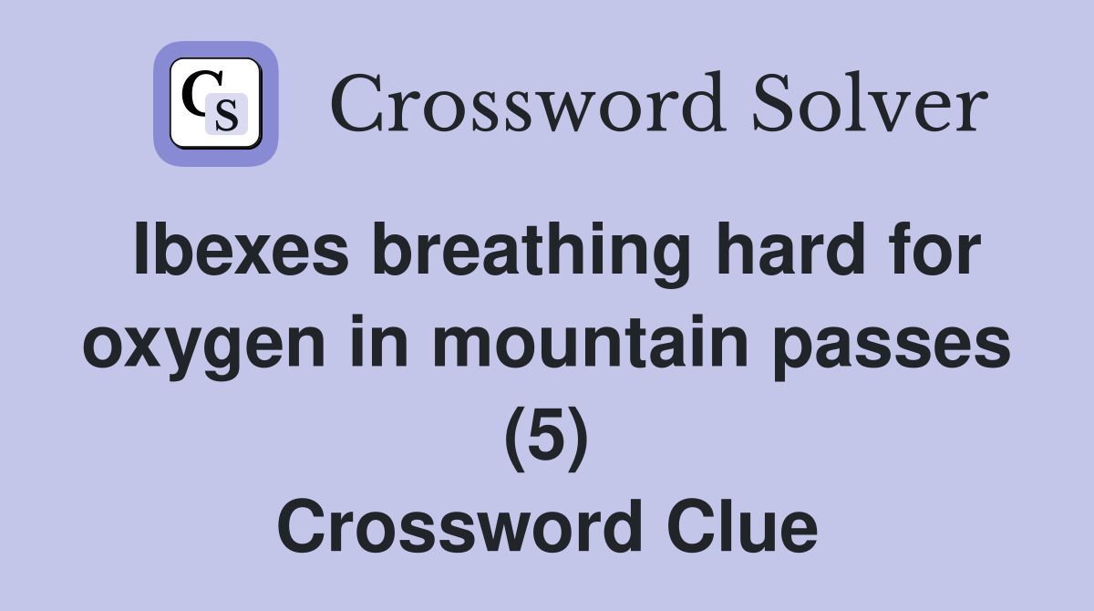 Ibexes breathing hard for oxygen in mountain passes (5) Crossword Clue