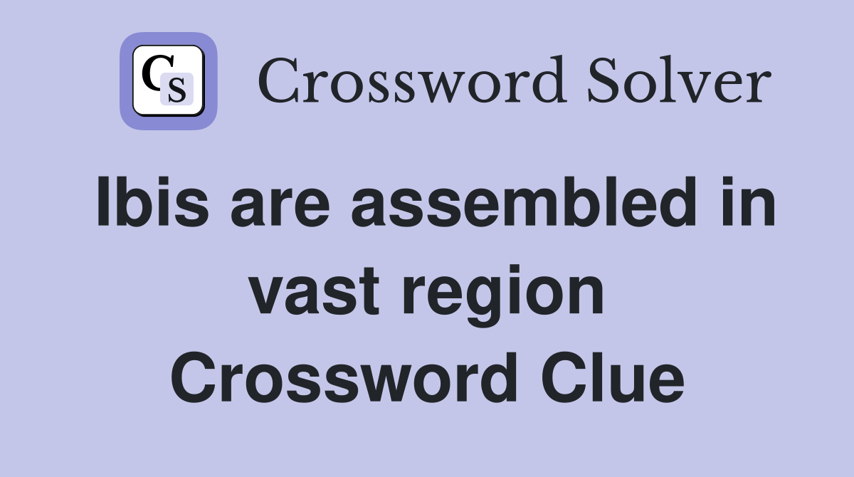 Ibis are assembled in vast region Crossword Clue