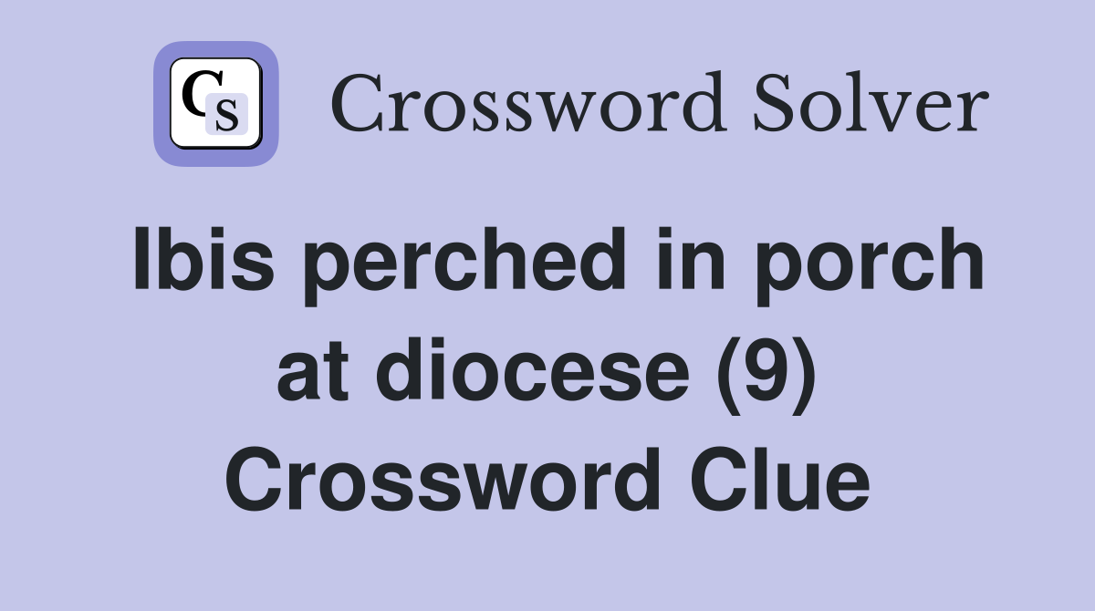 Ibis perched in porch at diocese (9) Crossword Clue