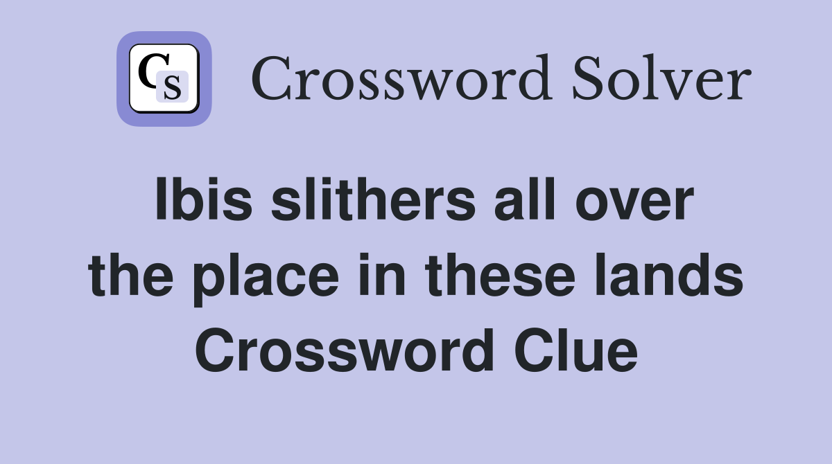 Ibis slithers all over the place in these lands Crossword Clue
