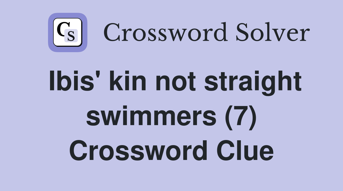 Ibis' kin not straight swimmers (7) Crossword Clue