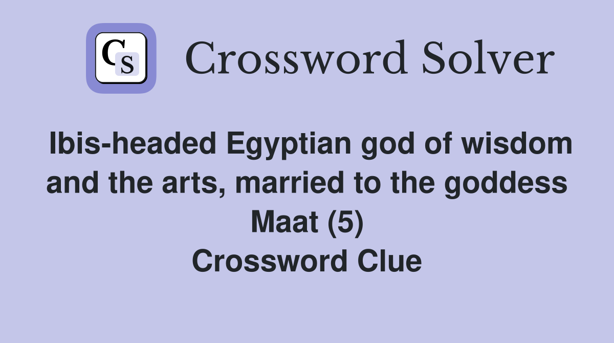 Ibis-headed Egyptian god of wisdom and the arts, married to the goddess Maat (5) Crossword Clue