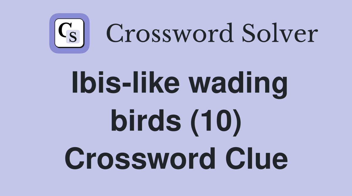 Ibis-like wading birds (10) Crossword Clue
