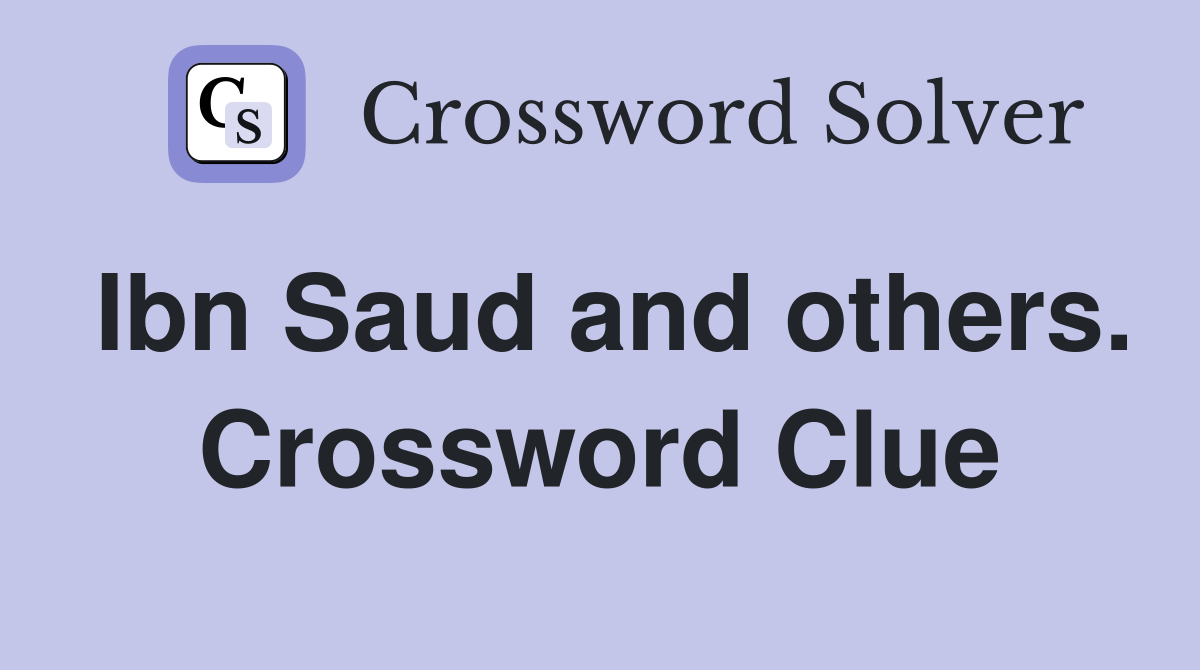 Ibn Saud and others. Crossword Clue
