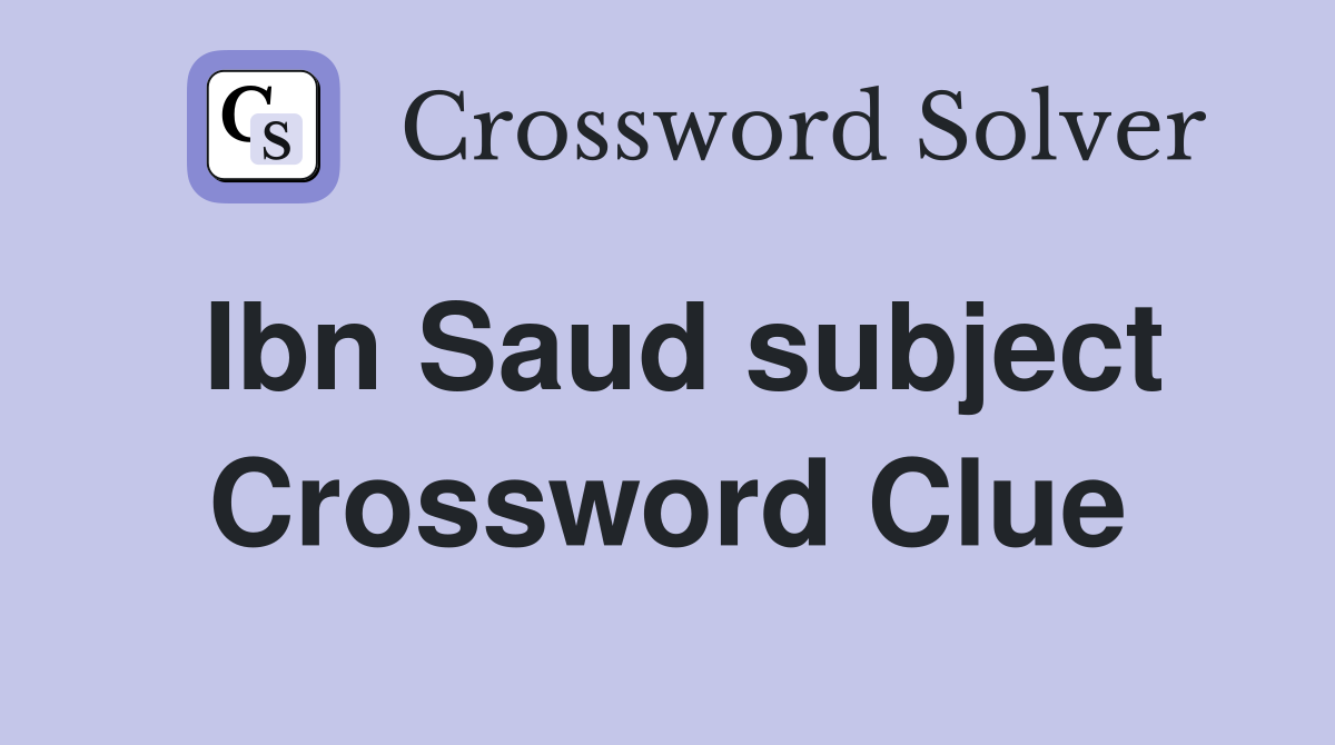 Ibn Saud subject Crossword Clue