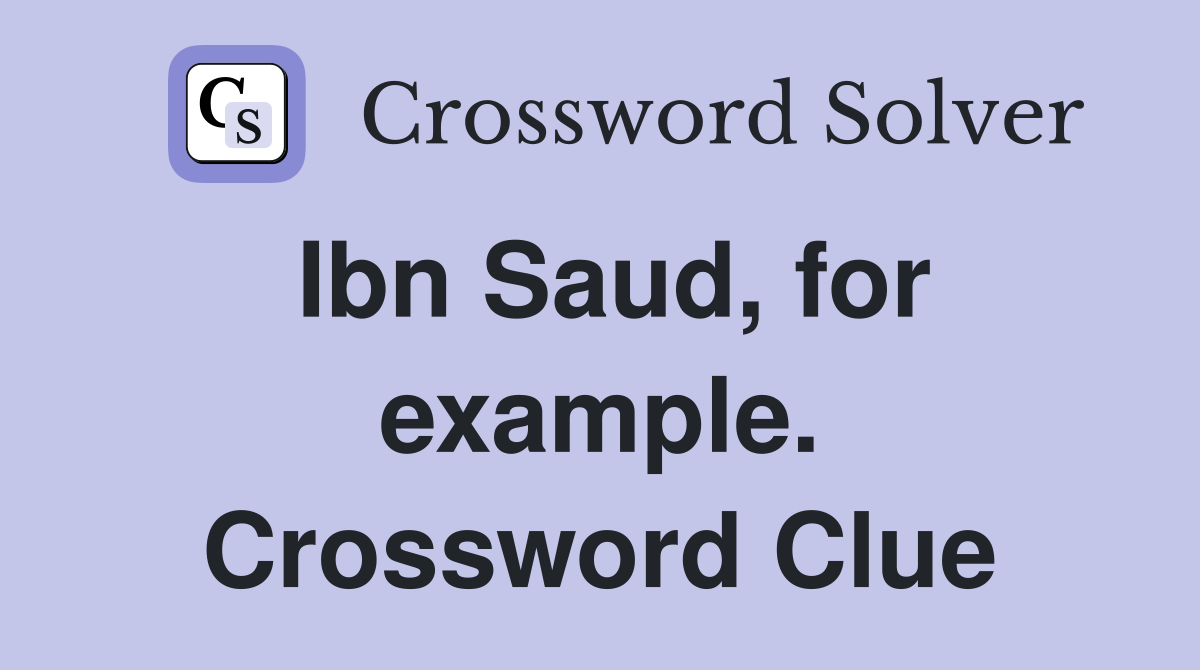 Ibn Saud, for example. Crossword Clue