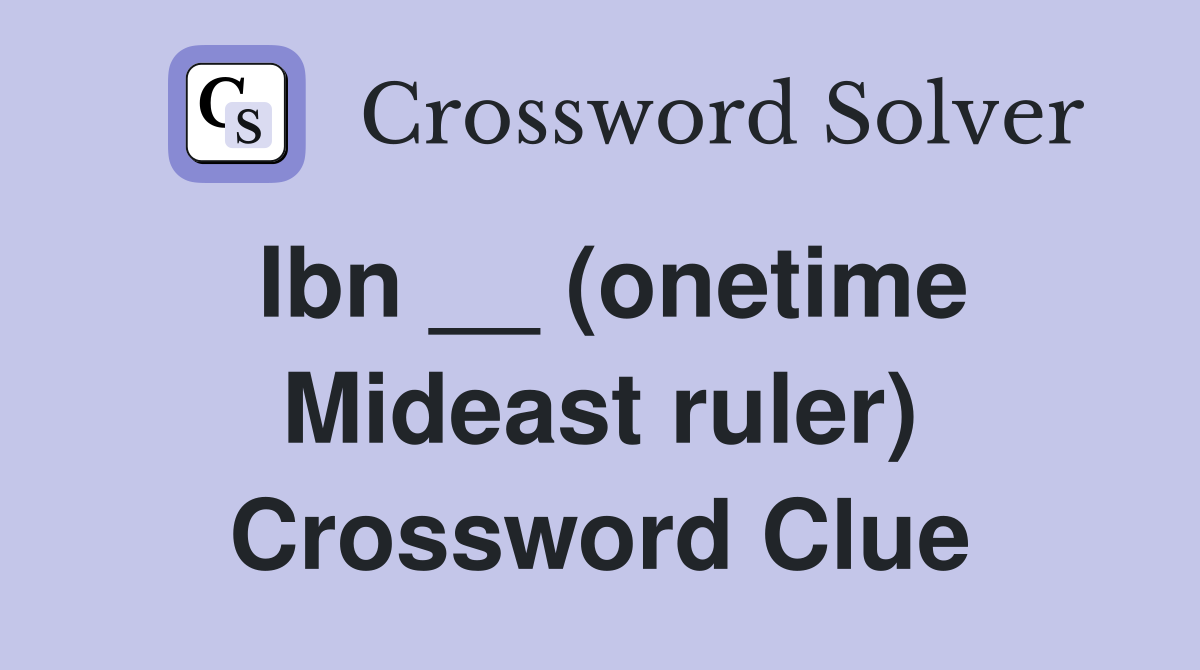 Ibn __ (onetime Mideast ruler) Crossword Clue