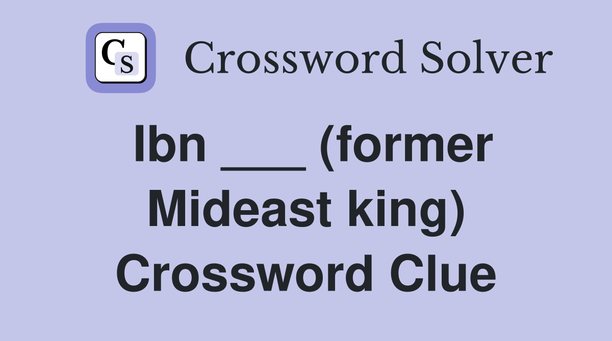 Ibn ___ (former Mideast king) Crossword Clue