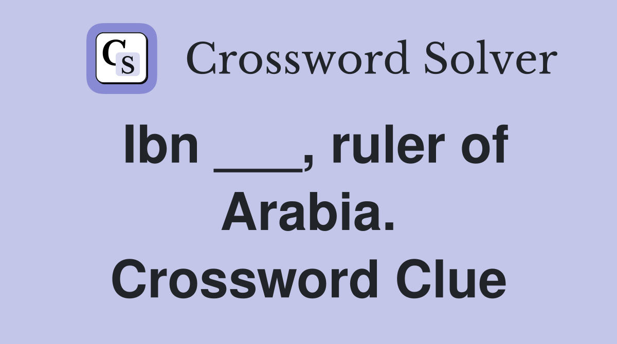 Ibn ___, ruler of Arabia. Crossword Clue