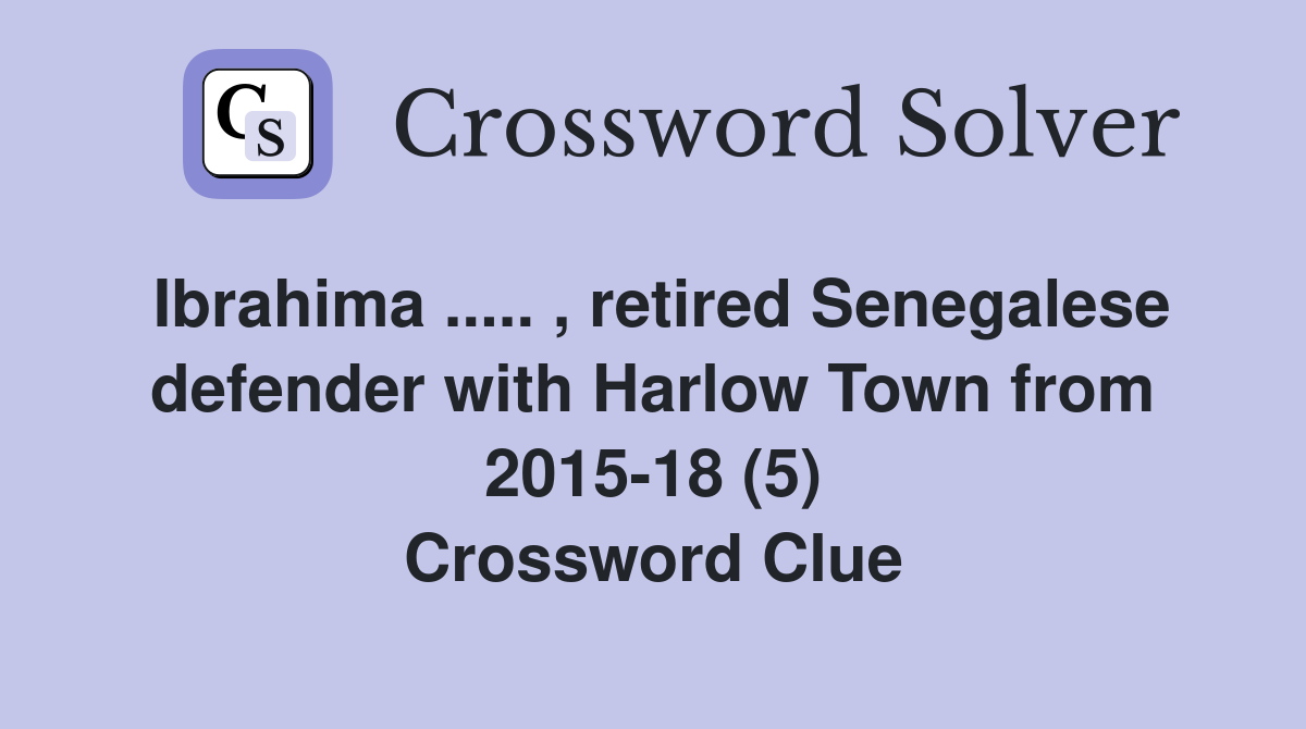 Ibrahima ..... , retired Senegalese defender with Harlow Town from 2015-18 (5) Crossword Clue