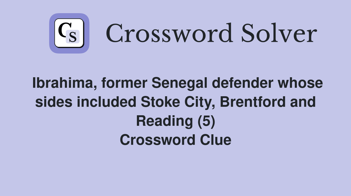 Ibrahima, former Senegal defender whose sides included Stoke City, Brentford and Reading (5) Crossword Clue