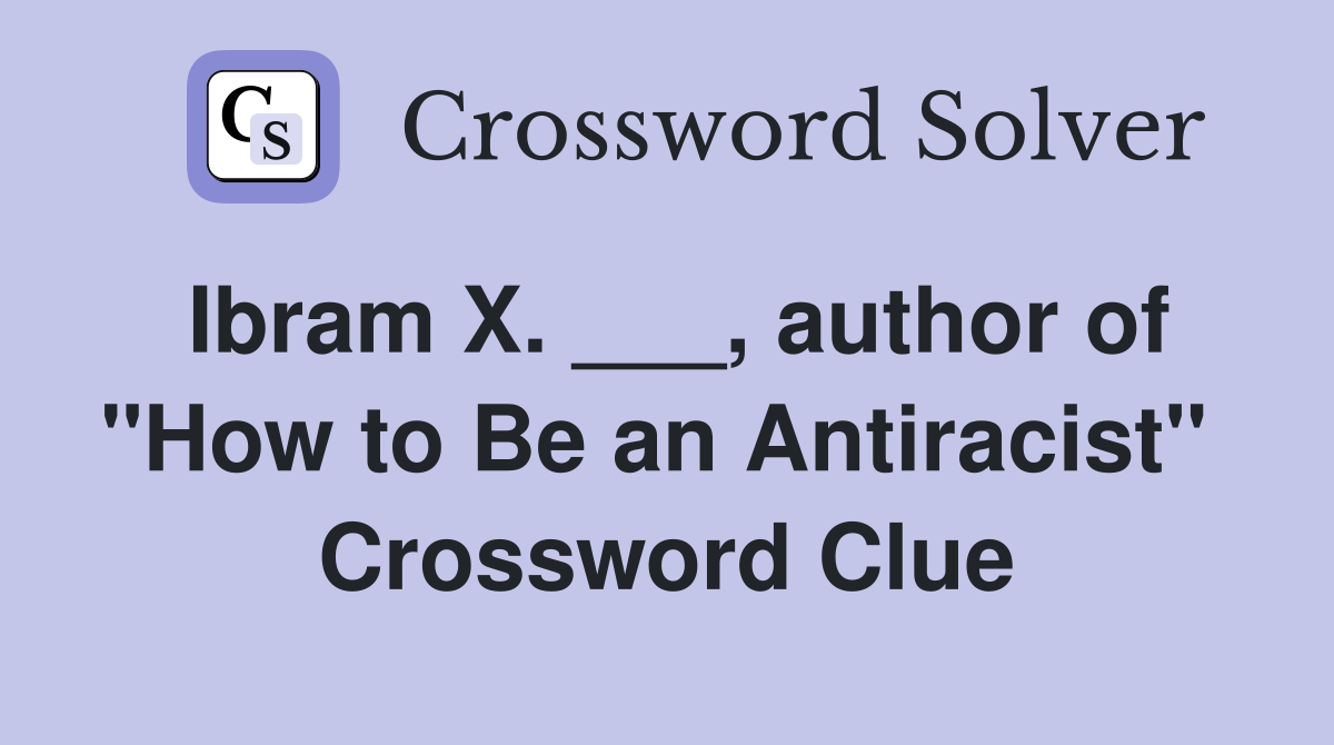 Ibram X. ___, author of "How to Be an Antiracist"  Crossword Clue