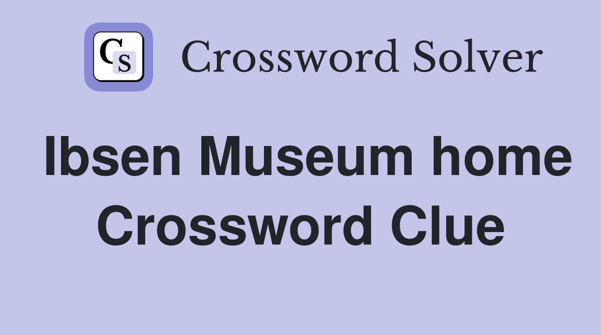 Ibsen Museum home Crossword Clue