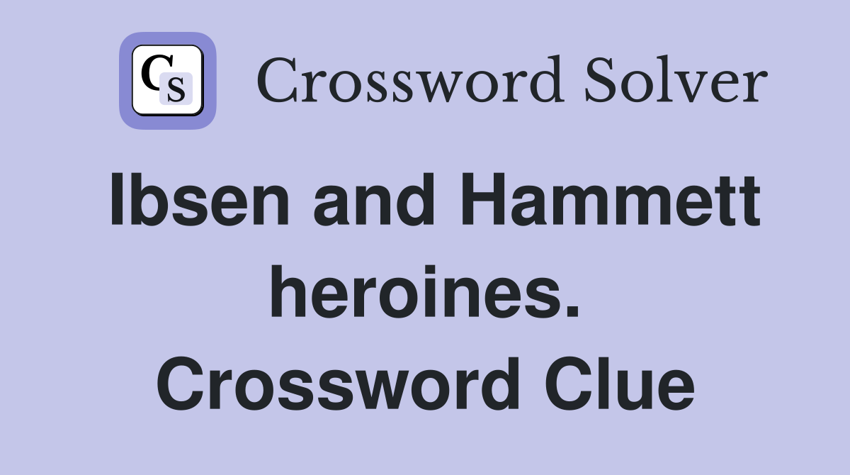 Ibsen and Hammett heroines. Crossword Clue