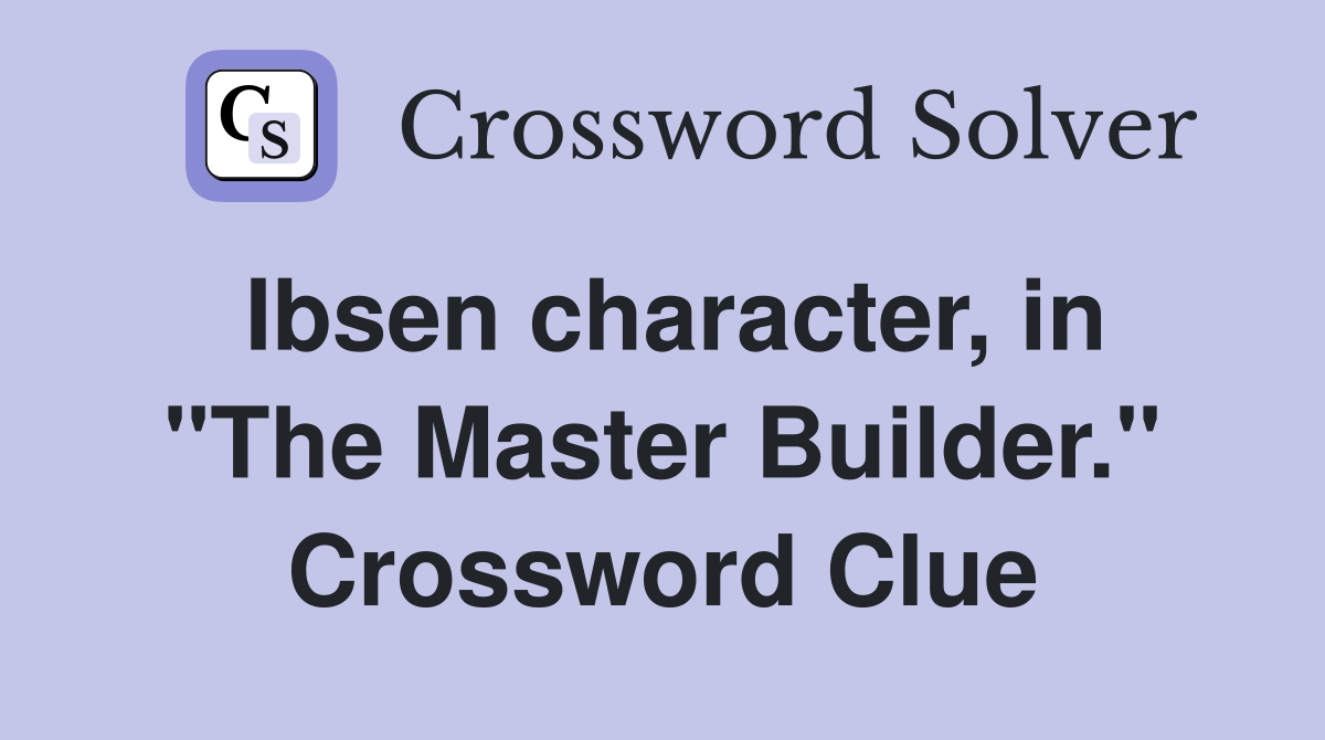 Ibsen character, in "The Master Builder." Crossword Clue