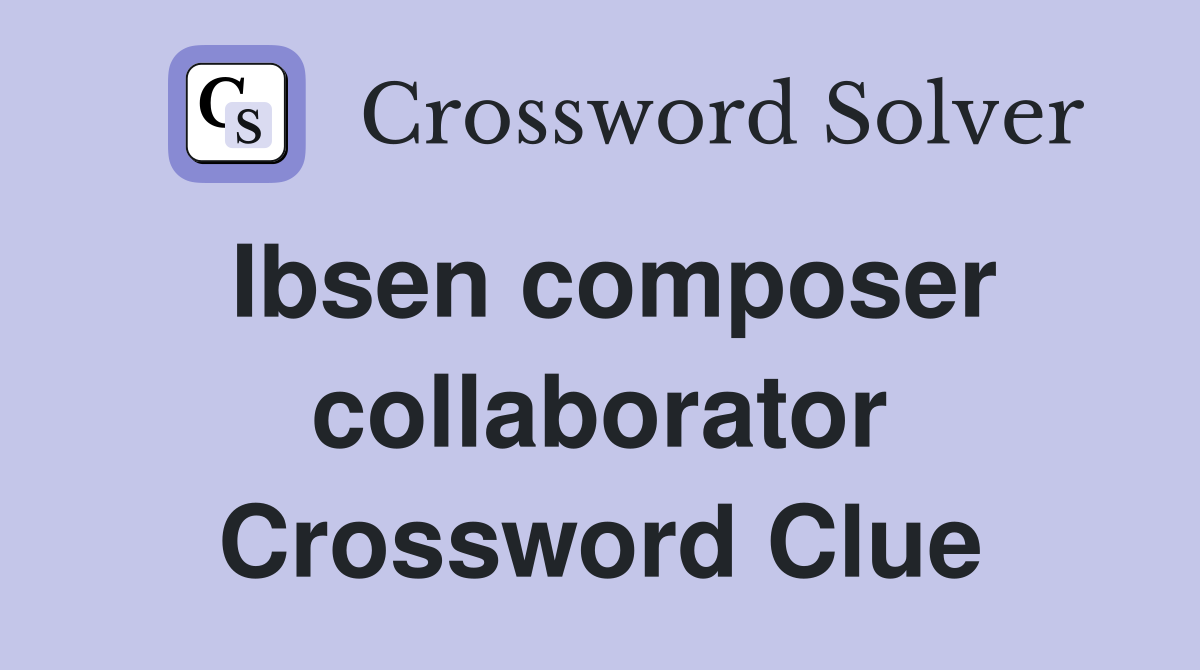 Ibsen composer collaborator Crossword Clue
