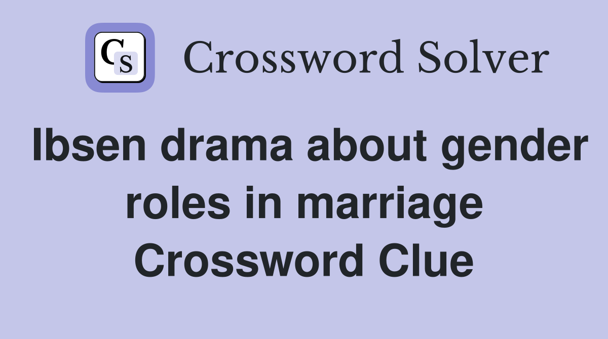 Ibsen drama about gender roles in marriage Crossword Clue
