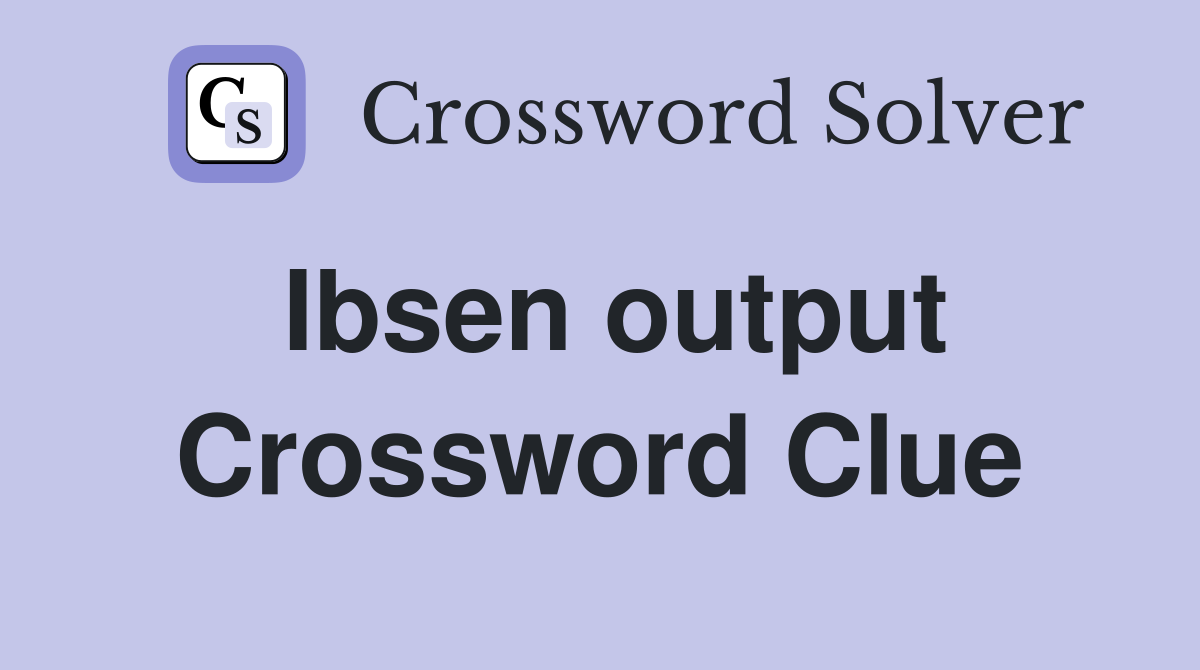Ibsen output Crossword Clue
