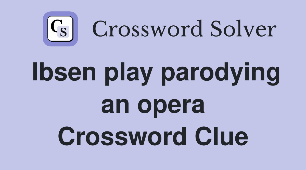Ibsen play parodying an opera Crossword Clue