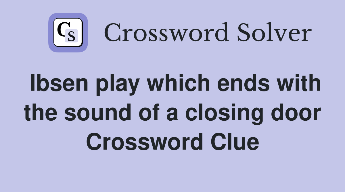 Ibsen play which ends with the sound of a closing door Crossword Clue