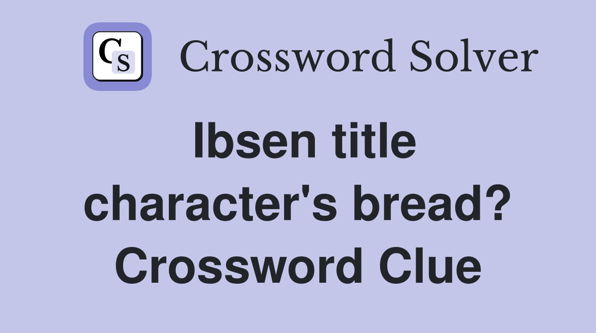 Ibsen title character's bread? Crossword Clue