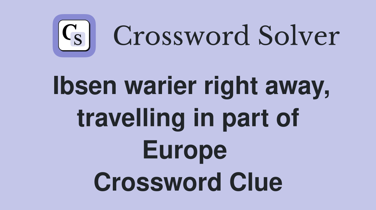 Ibsen warier right away, travelling in part of Europe  Crossword Clue