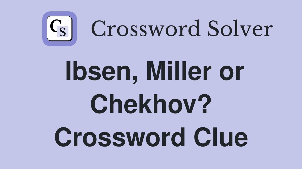 Ibsen, Miller or Chekhov? Crossword Clue