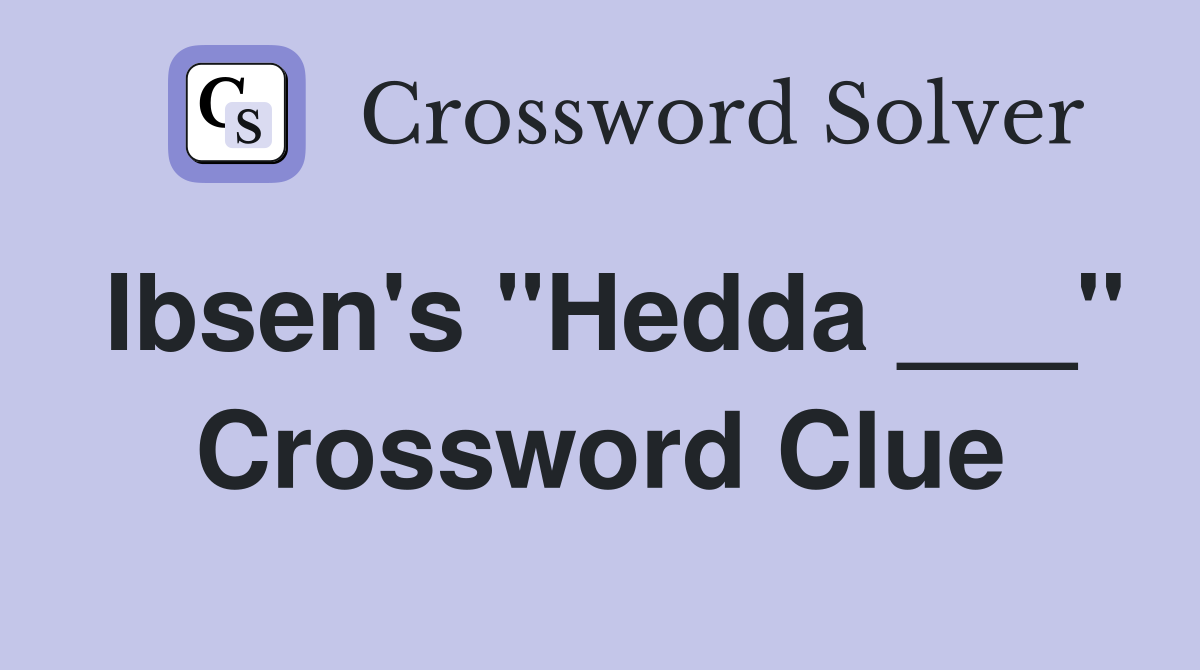 Ibsen's "Hedda ___" Crossword Clue