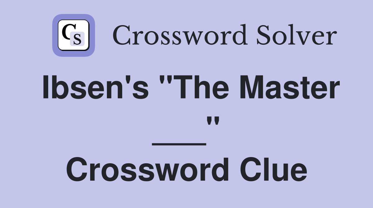 Ibsen's "The Master ___" Crossword Clue