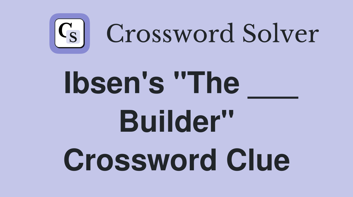 Ibsen's "The ___ Builder" Crossword Clue
