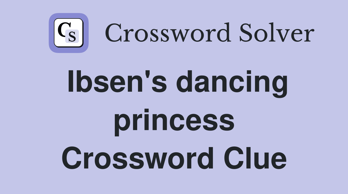Ibsen's dancing princess Crossword Clue