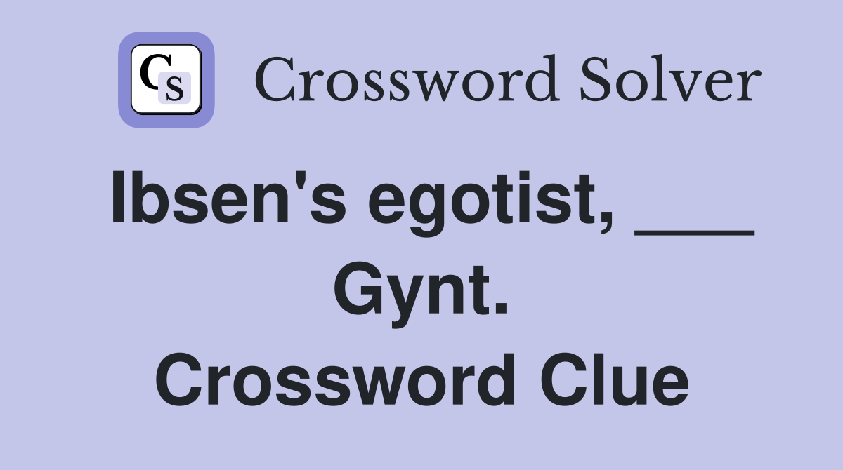 Ibsen's egotist, ___ Gynt. Crossword Clue
