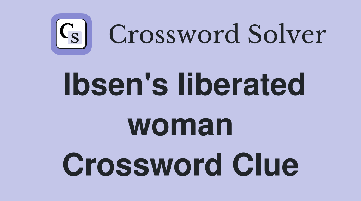 Ibsen's liberated woman Crossword Clue