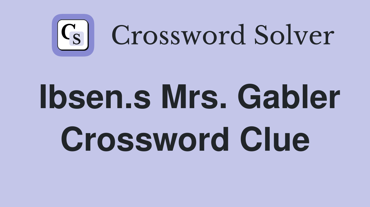 Ibsen.s Mrs. Gabler Crossword Clue