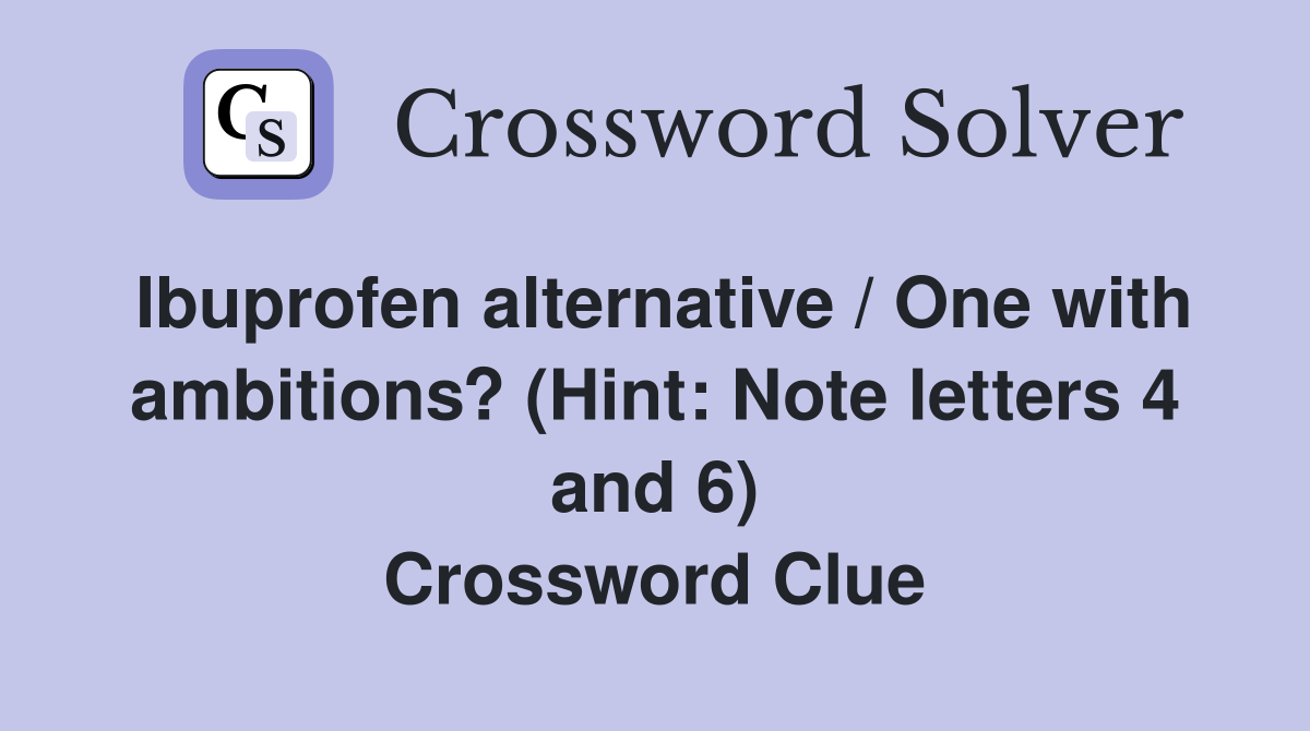 Ibuprofen alternative / One with ambitions? (Hint: Note letters 4 and 6) Crossword Clue