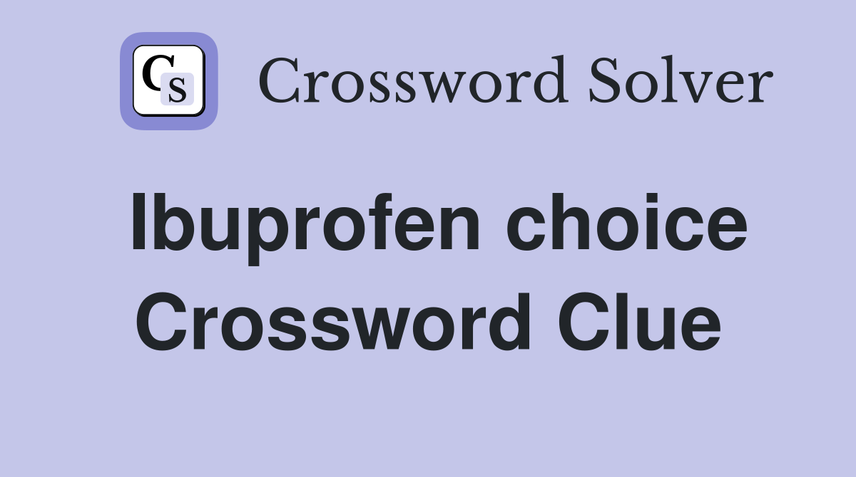 Ibuprofen choice Crossword Clue