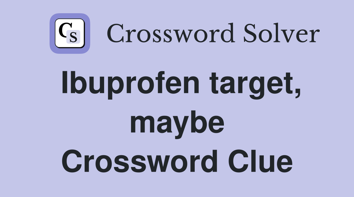 Ibuprofen target, maybe Crossword Clue