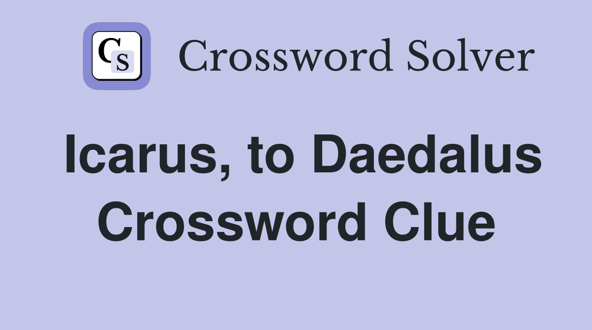 Icarus, to Daedalus Crossword Clue
