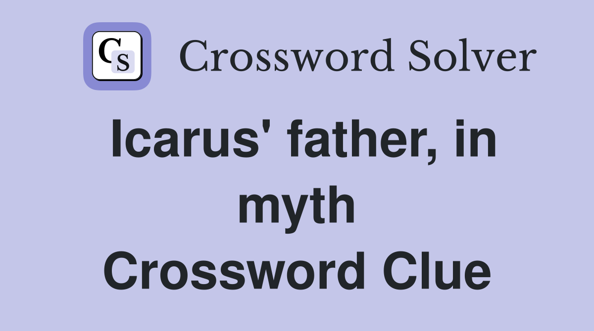 Icarus' father, in myth Crossword Clue