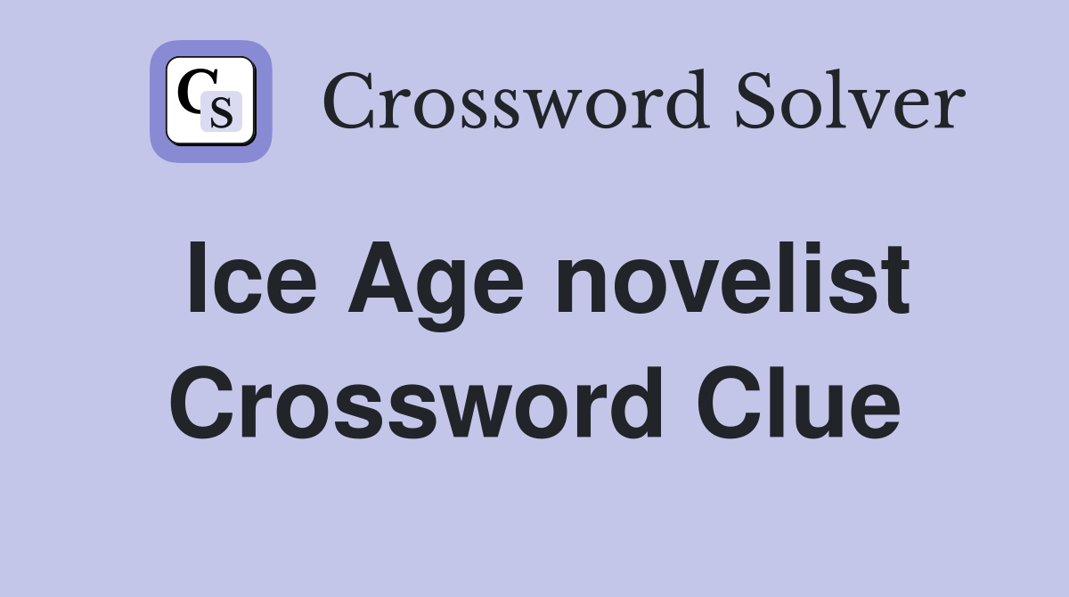 Ice Age novelist Crossword Clue Answers Crossword Solver