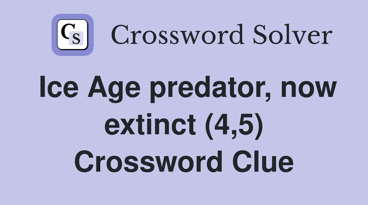 Ice Age predator, now extinct (4,5) Crossword Clue