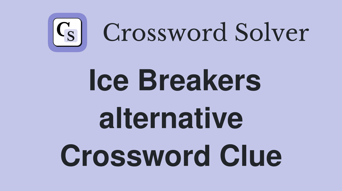 Ice Breakers alternative Crossword Clue