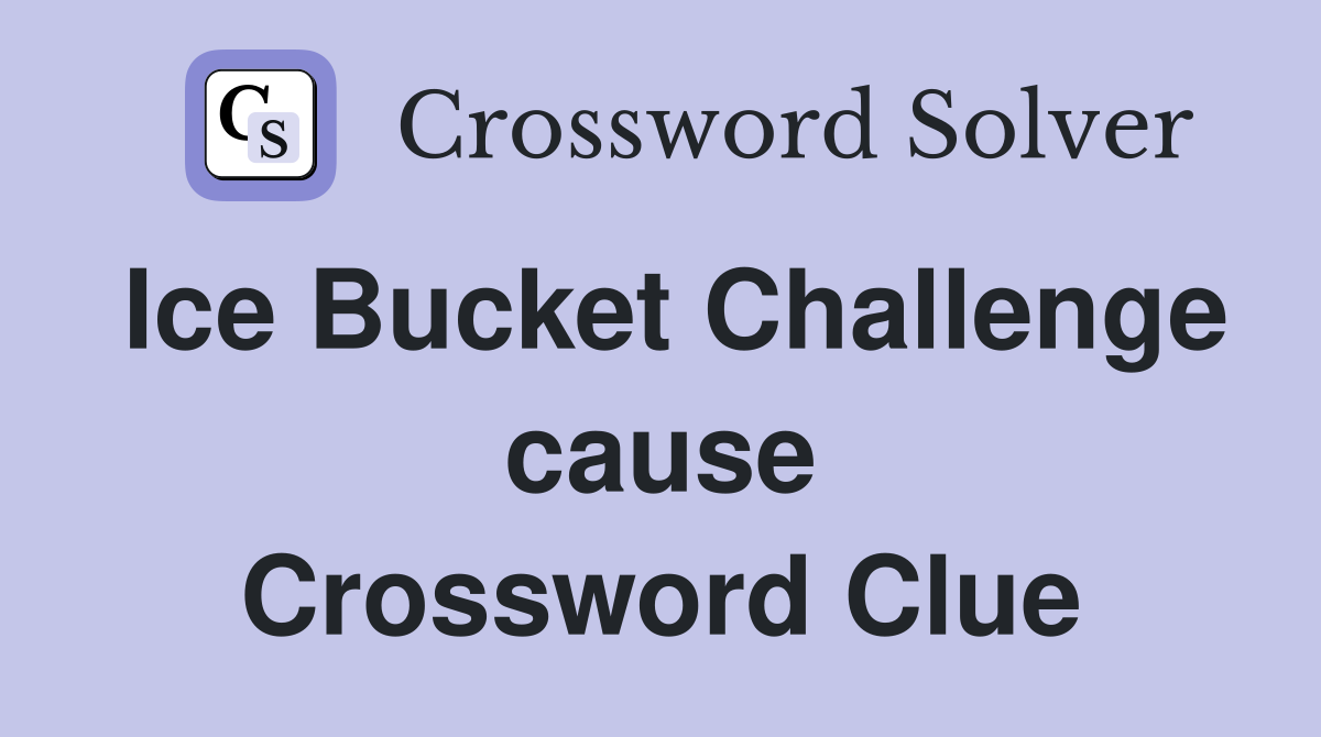 Ice Bucket Challenge cause Crossword Clue