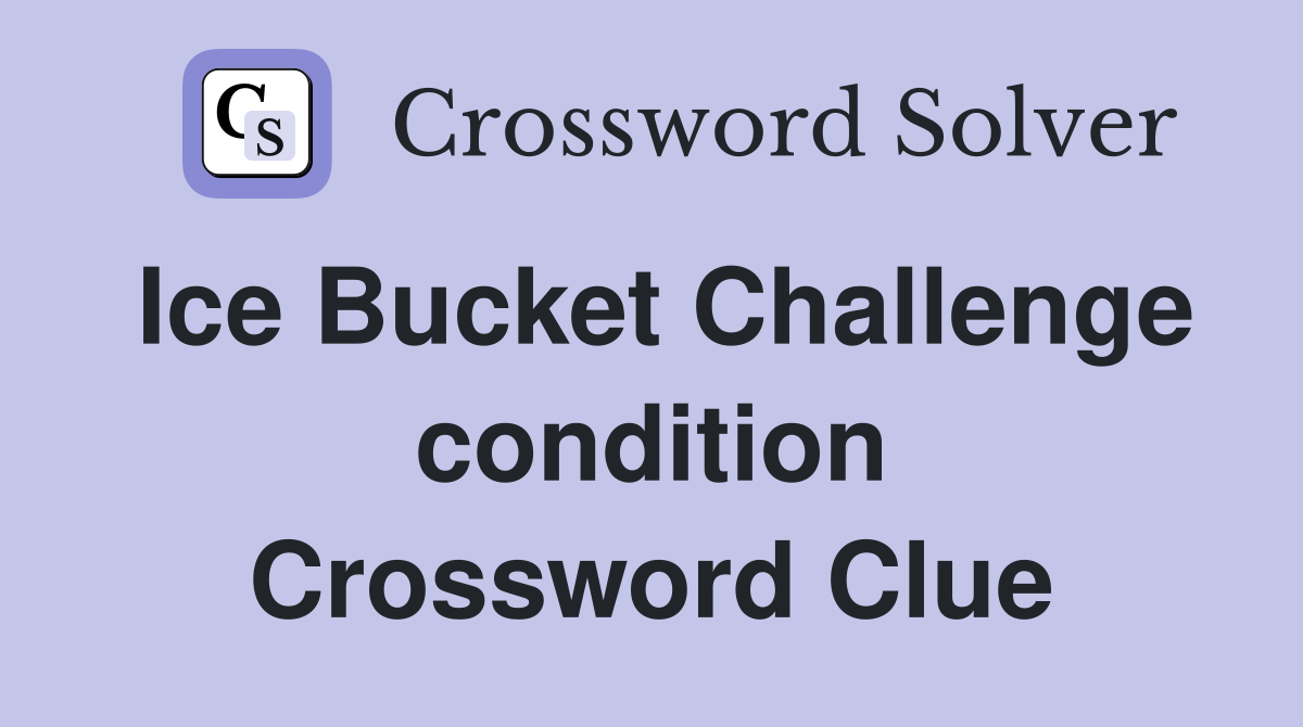 Ice Bucket Challenge condition Crossword Clue