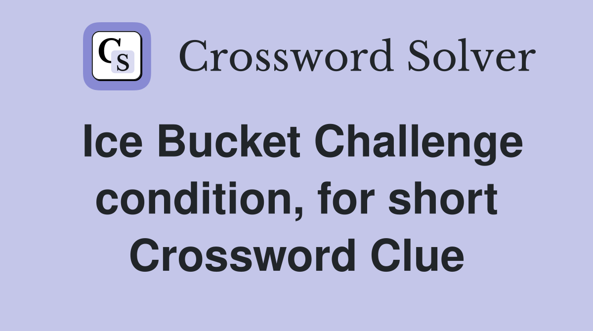 Ice Bucket Challenge condition, for short Crossword Clue