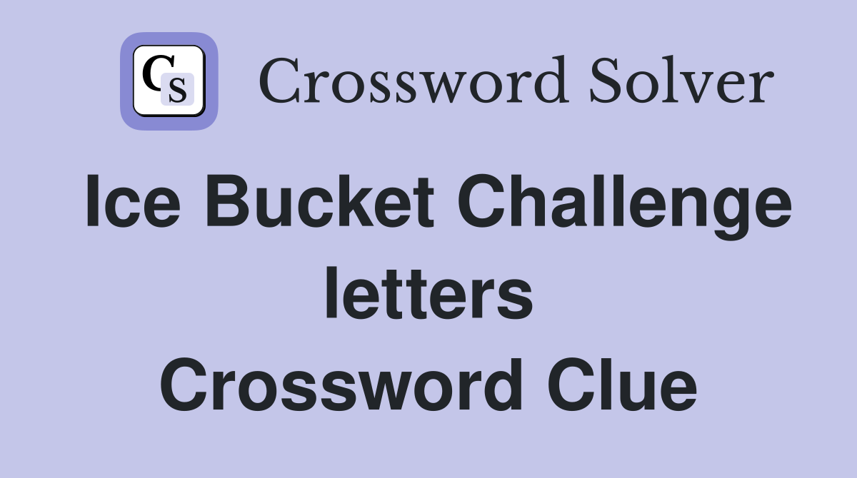 Ice Bucket Challenge letters Crossword Clue