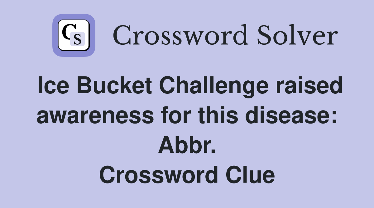 Ice Bucket Challenge raised awareness for this disease: Abbr. Crossword Clue