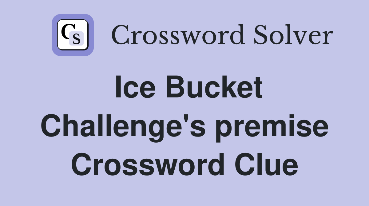 Ice Bucket Challenge's premise Crossword Clue