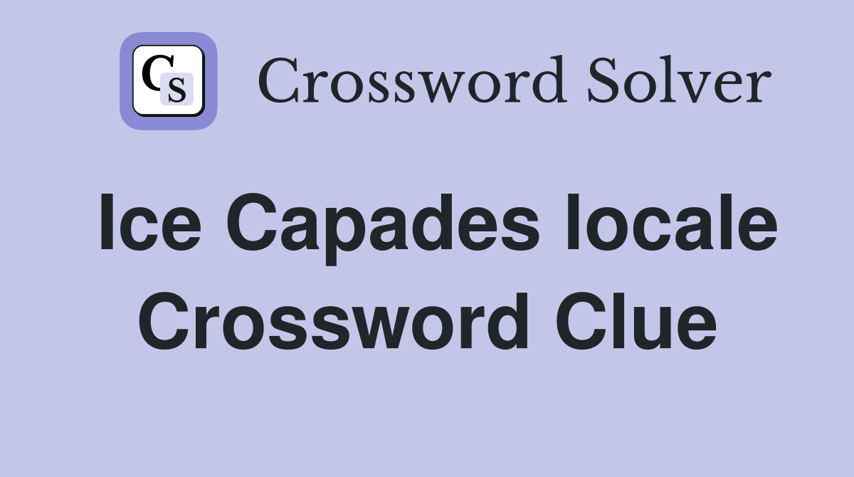 Ice Capades locale Crossword Clue